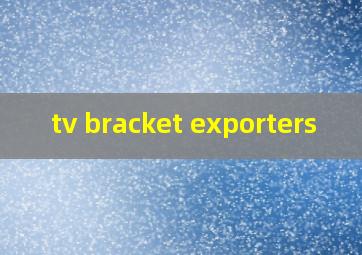 tv bracket exporters